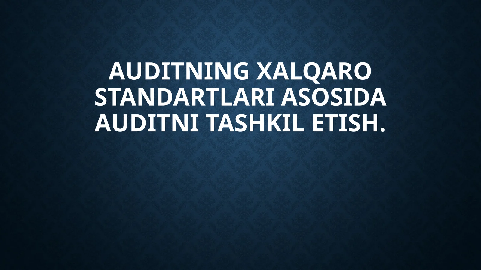 Auditning xalqaro standartlari asosida auditni tashkil etish.