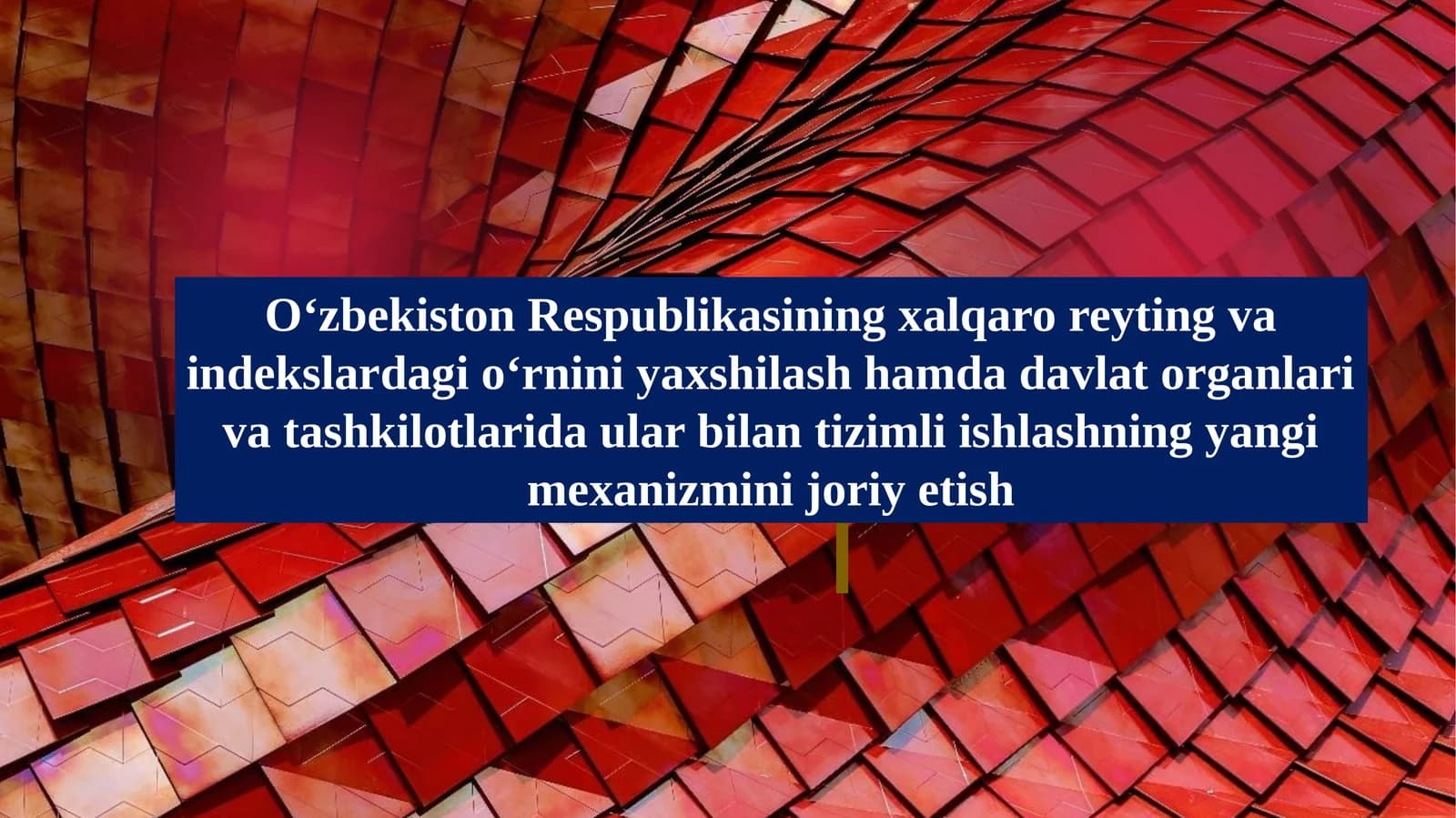 O‘zbekiston Respublikasining xalqaro reyting va indekslardagi o‘rnini yaxshilash hamda davlat organlari va tashkilotlarida ular bilan tizimli ishlashning yangi mexanizmini joriy etish
