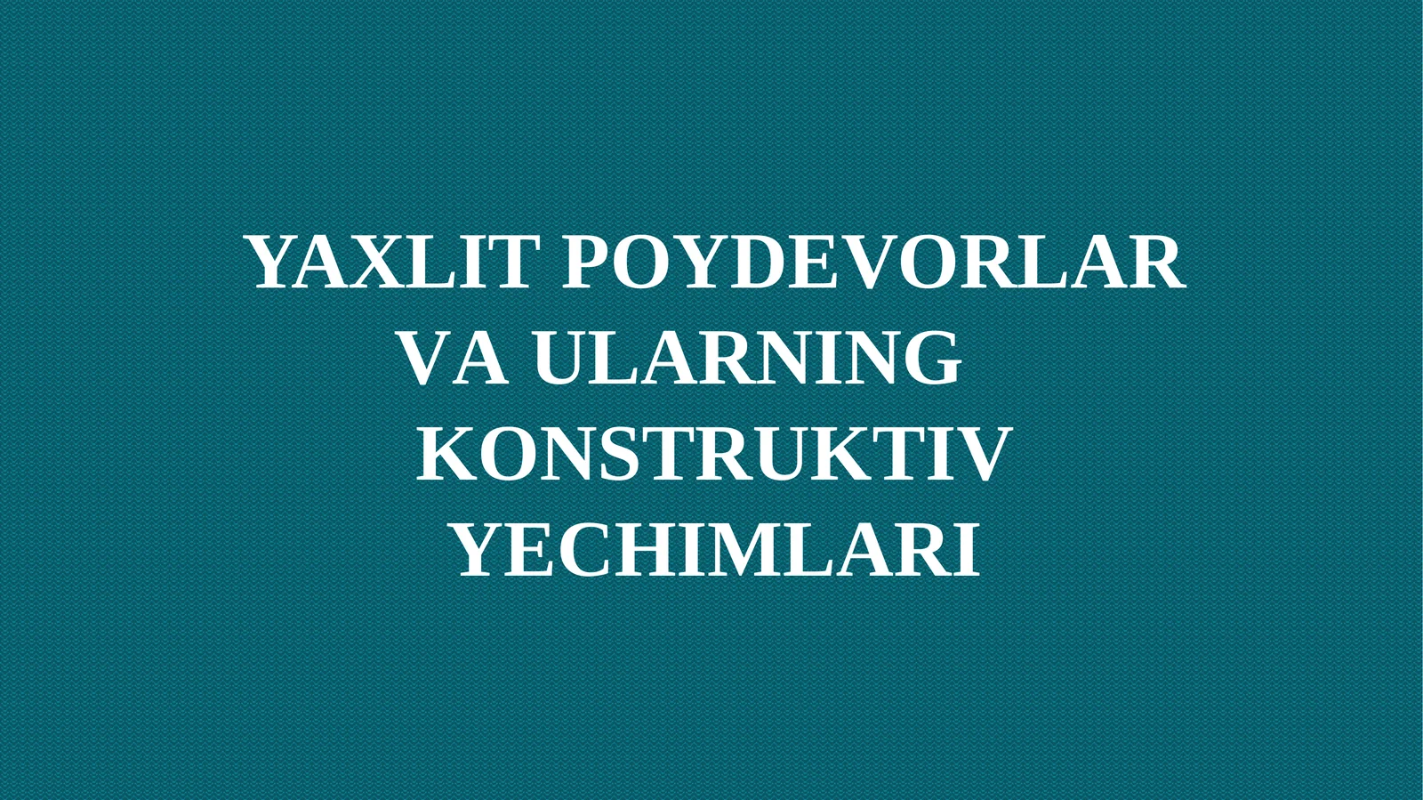 YAXLIT POYDEVORLAR VA ULARNING	KONSTRUKTIV YECHIMLARI