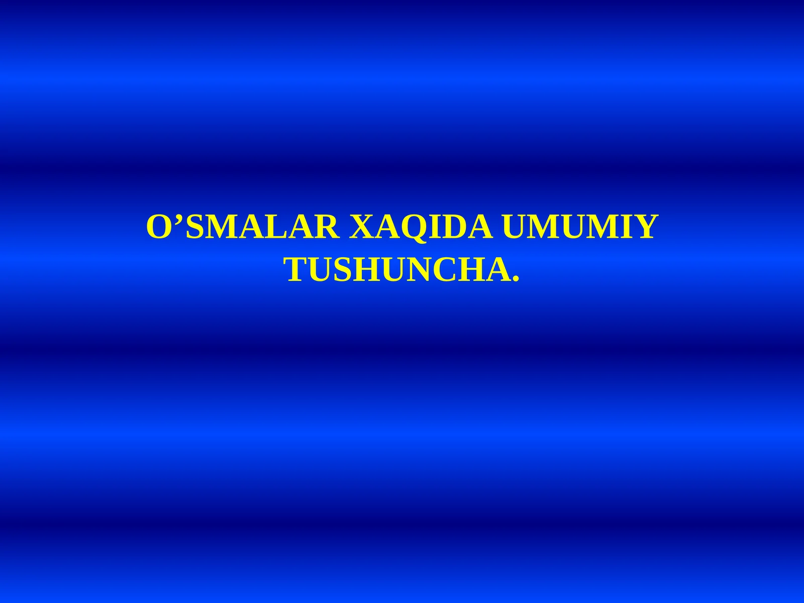 O‘SMALAR XAQIDA UMMIY TUSHUNCHA